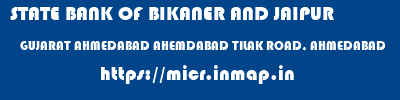 micr code of STATE BANK OF BIKANER AND JAIPUR GUJARAT AHMEDABAD AHEMDABAD TILAK ROAD, AHMEDABAD STATE BANK OF BIKANER AND JAIPUR GUJARAT AHMEDABAD AHEMDABAD TILAK ROAD, AHMEDABAD micr code